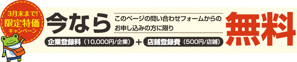 3月末まで！限定特価キャンペーン　今なら企業登録料（10,000円/企業）+店舗登録費（500円/店舗）が無料