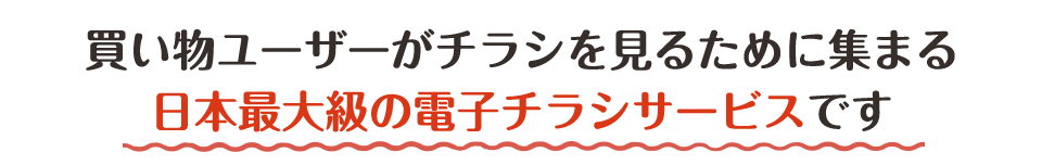 買い物ユーザーがチラシを見るために集まる日本最大級の電子チラシサービスです。
